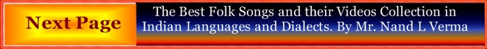 Linked to Next Page Videos collection and Playlists of Folk Songs in Indian Languages. By Mr. Nand L. Verma.